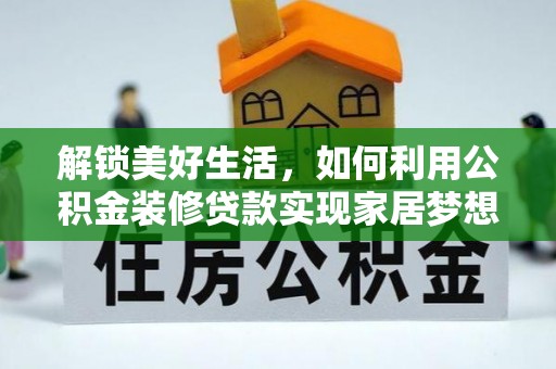 华容解锁美好生活，如何利用公积金装修贷款实现家居梦想