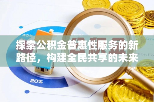 华容探索公积金普惠性服务的新路径，构建全民共享的未来